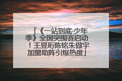 《一站到底·少年季》全国突围赛启动！王昱珩陈铭朱傲宇加盟助阵引爆热度